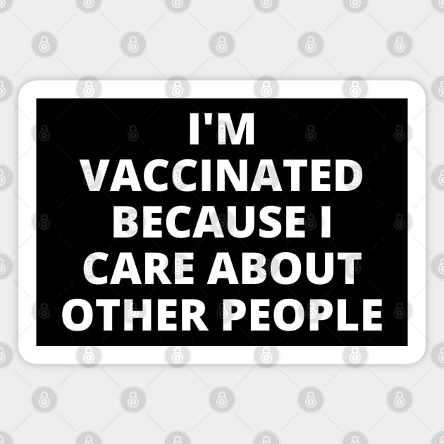 I'm Vaccinated Because I Care About Other People Magnet by Likeable Design